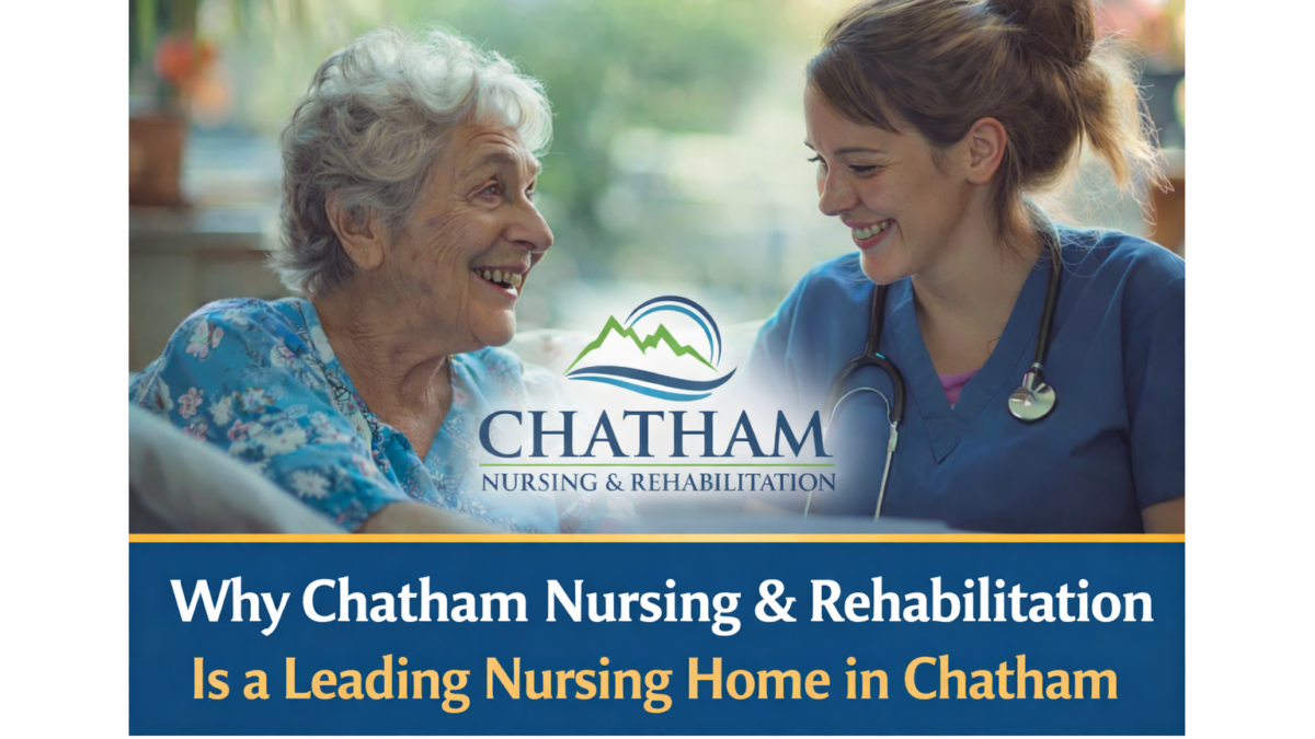 Why Chatham Nursing & Rehabilitation Is a Leading Nursing Home in Chatham